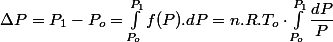 \Delta P=P_{1}-P_{o}=\int_{P_{o}}^{P_{1}}f(P).dP=n.R.T_{o}\cdot\int_{P_{o}}^{P_{1}}\dfrac{dP}{P}